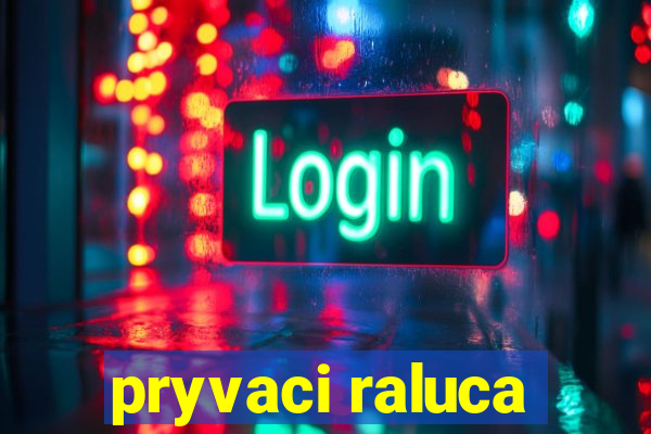 pryvaci raluca